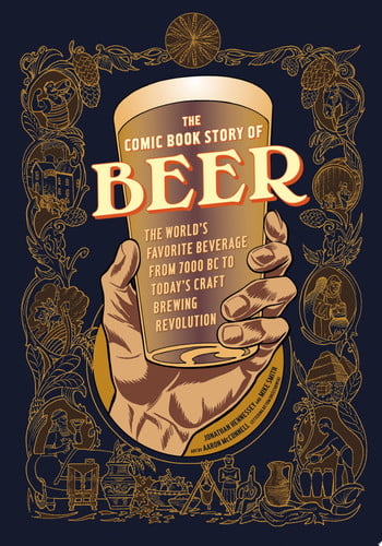 The comic book story of beer: the world's favorite beverage from 7000 BC to today's craft brewing revolution