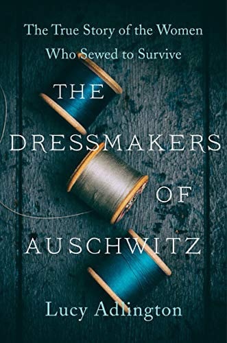 The dressmakers of Auschwitz: the true story of the women who sewed to survive