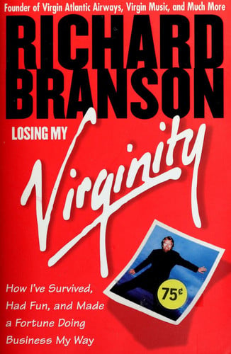 Losing My Virginity How I've Survived, Had Fun, and Made a Fortune Doing Business My Way