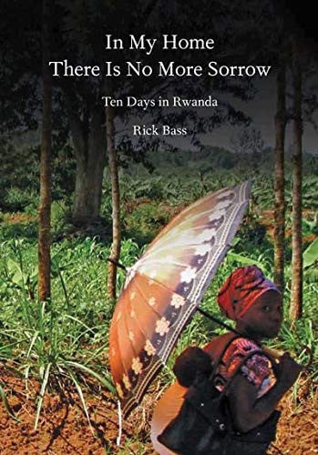 In my home there is no more sorrow: ten days in Rwanda