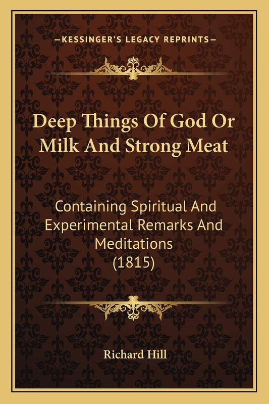 Deep Things Of God Or Milk And Strong Meat: Containing Spiritual And Experimental Remarks And Meditations (1815)