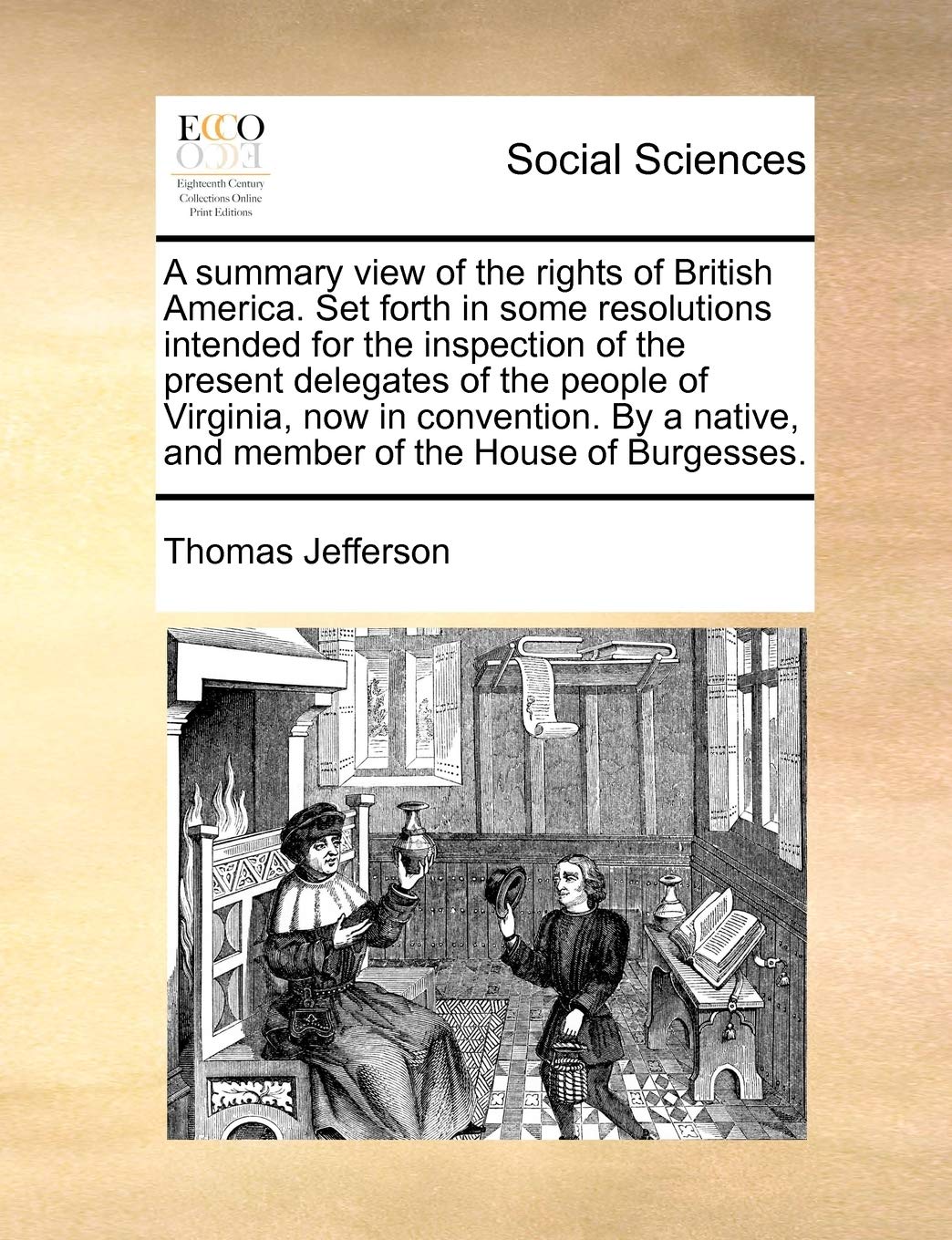 A summary view of the rights of British America. Set forth in some resolutions intended for the inspection of the present delegates of the people of ... native, and member of the House of Burgesses.