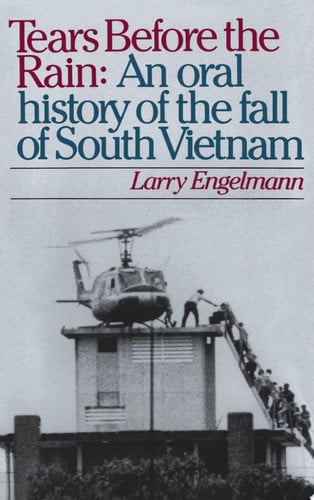 Tears Before the Rain An Oral History of the Fall of South Vietnam