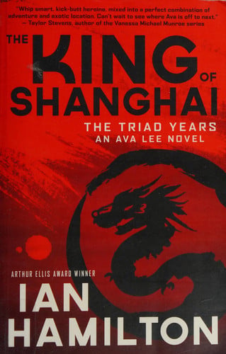 King of Shanghai: the triad years : an Ava Lee novel / Ian Hamilton
