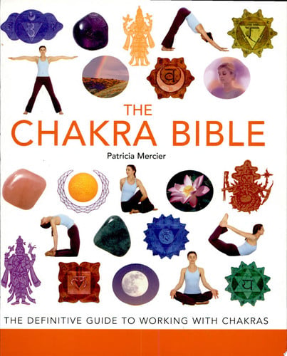 The Chakra Bible The Definitive Guide to Working with Chakras