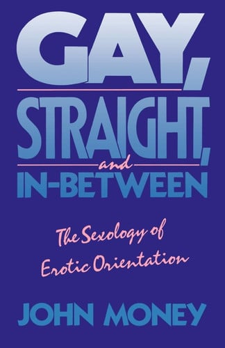 Gay, Straight, and In-between The Sexology of Erotic Orientation