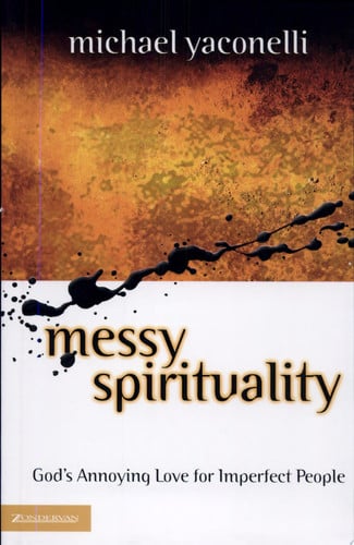 Messy spirituality: God's annoying love for imperfect people