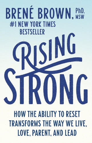 Rising Strong How the Ability to Reset Transforms the Way We Live, Love, Parent, and Lead