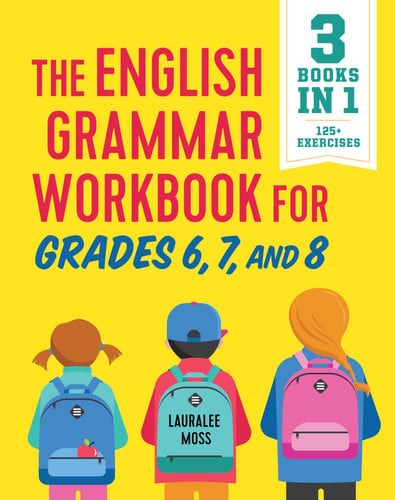 The English Grammar Workbook for Grades 6, 7, and 8 125+ Simple Exercises to Improve Grammar, Punctuation, and Word Usage