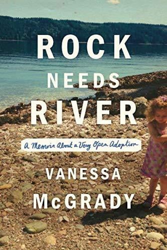 Rock Needs River A Memoir about a Very Open Adoption