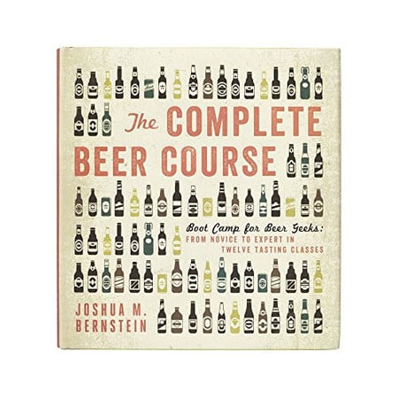 The complete beer course: boot camp for beer geeks, from novice to expert in twleve tasting classes