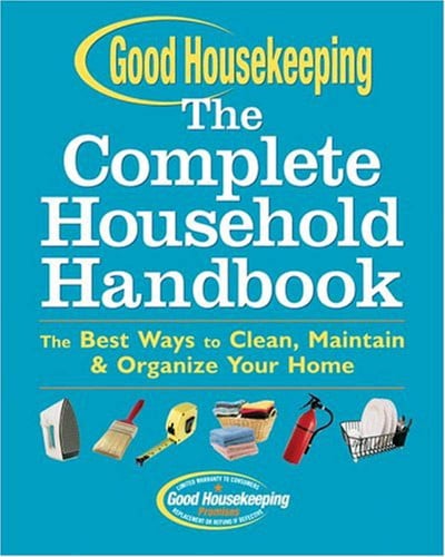 The Complete Household Handbook The Best Ways to Clean, Maintain & Organize Your Home