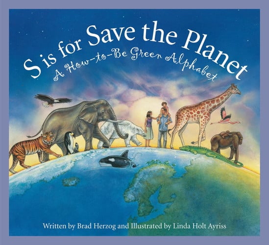 S Is for Save the Planet A How-To-Be Green Alphabet