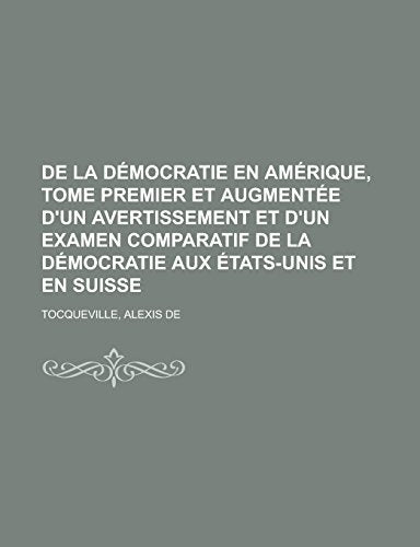 De la Démocratie en Amérique, tome premier et augmentée d'un Avertissement et d'un Examen comparatif de la Démocratie aux États-Unis et en Suisse (French Edition) - 1678