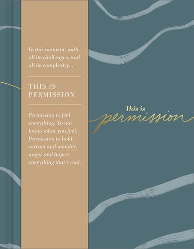 This Is Permission In This Moment, with All Its Challenges, and All Its Complexity... This Is Permission. Permission to Feel Everything. to Not Know What You Feel. Permission to Hold Sorrow and Wonder, Anger and Hope--Everything That's Real
