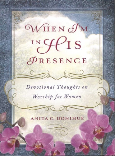 When I'm in His Presence Devotional Thoughts on Worship for Women