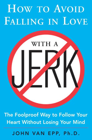 How to avoid falling in love with a jerk: the foolproof way to follow your heart without losing your mind