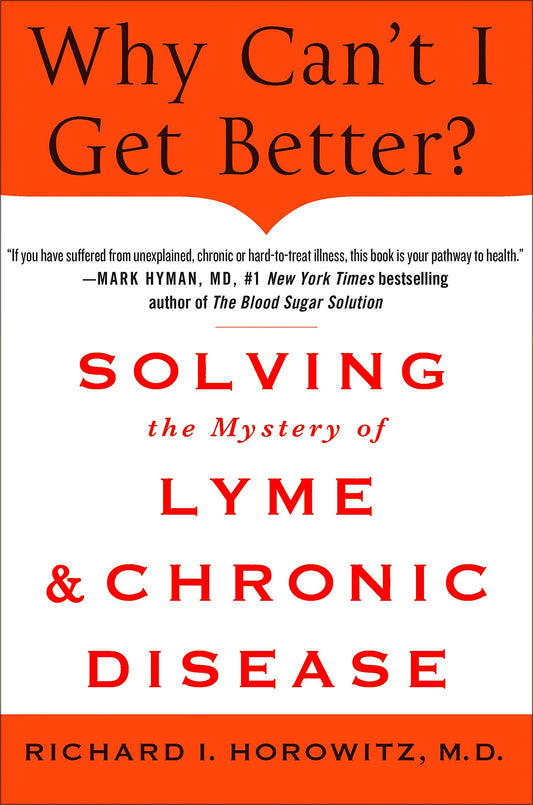 Why Can't I Get Better? Solving the Mystery of Lyme and Chronic Disease: Solving the Mystery of Lyme and Chronic Disease - 9763