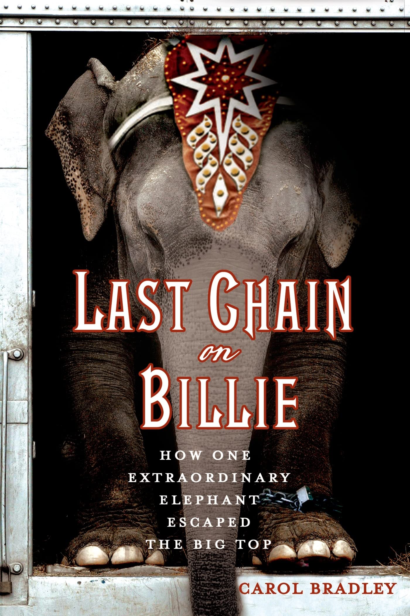 Last Chain On Billie: How One Extraordinary Elephant Escaped the Big Top - 6493
