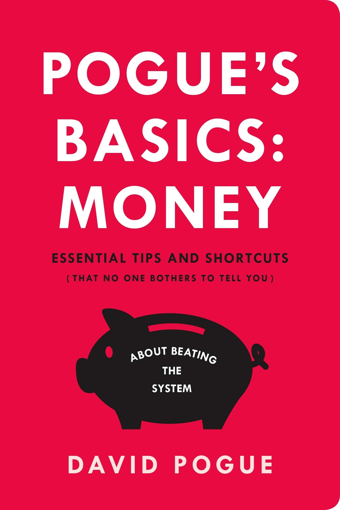 Pogue's Basics: Money: Essential Tips and Shortcuts (That No One Bothers to Tell You) About Beating the System - 3864