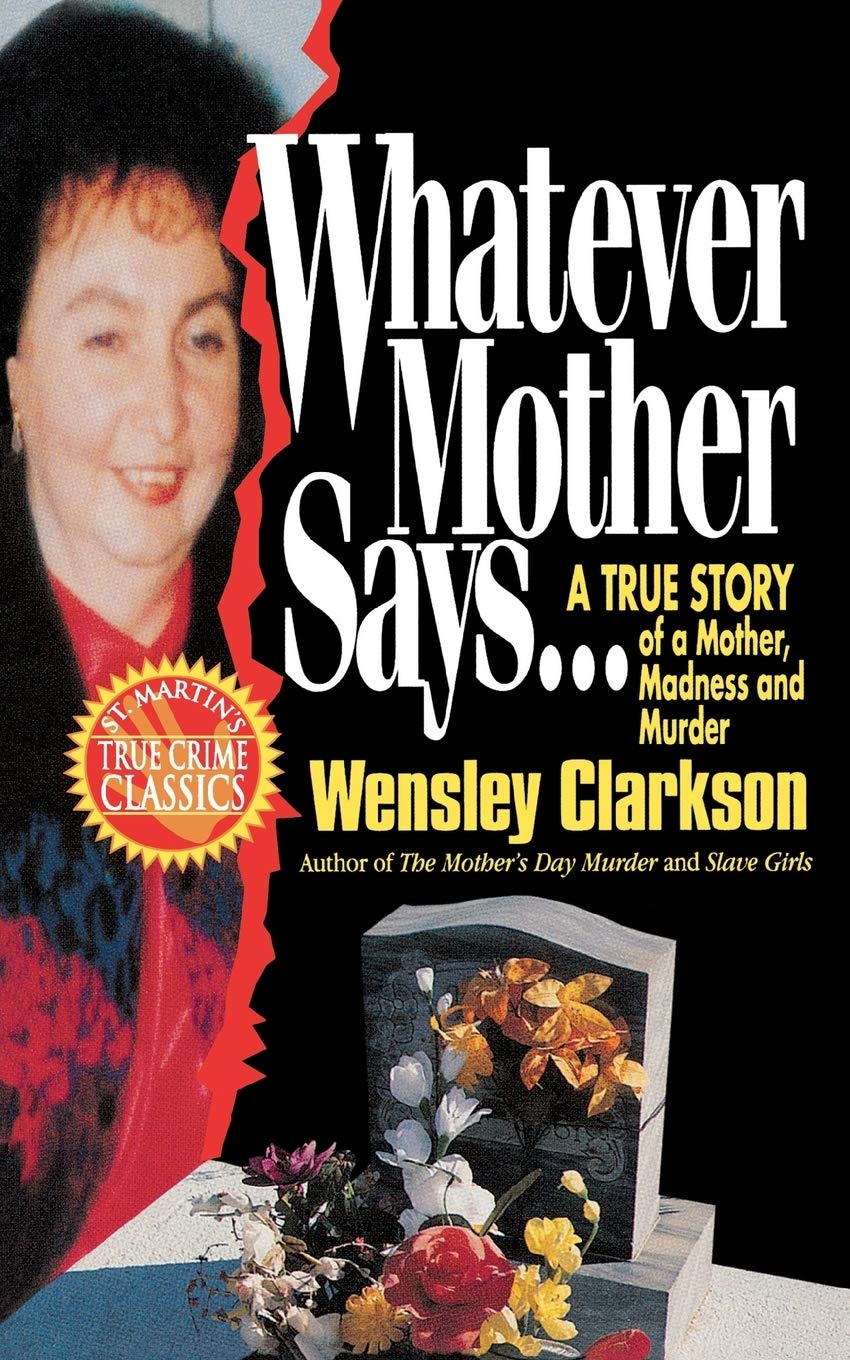 Whatever Mother Says...: A True Story of a Mother, Madness and Murder (St. Martin's True Crime Classics)