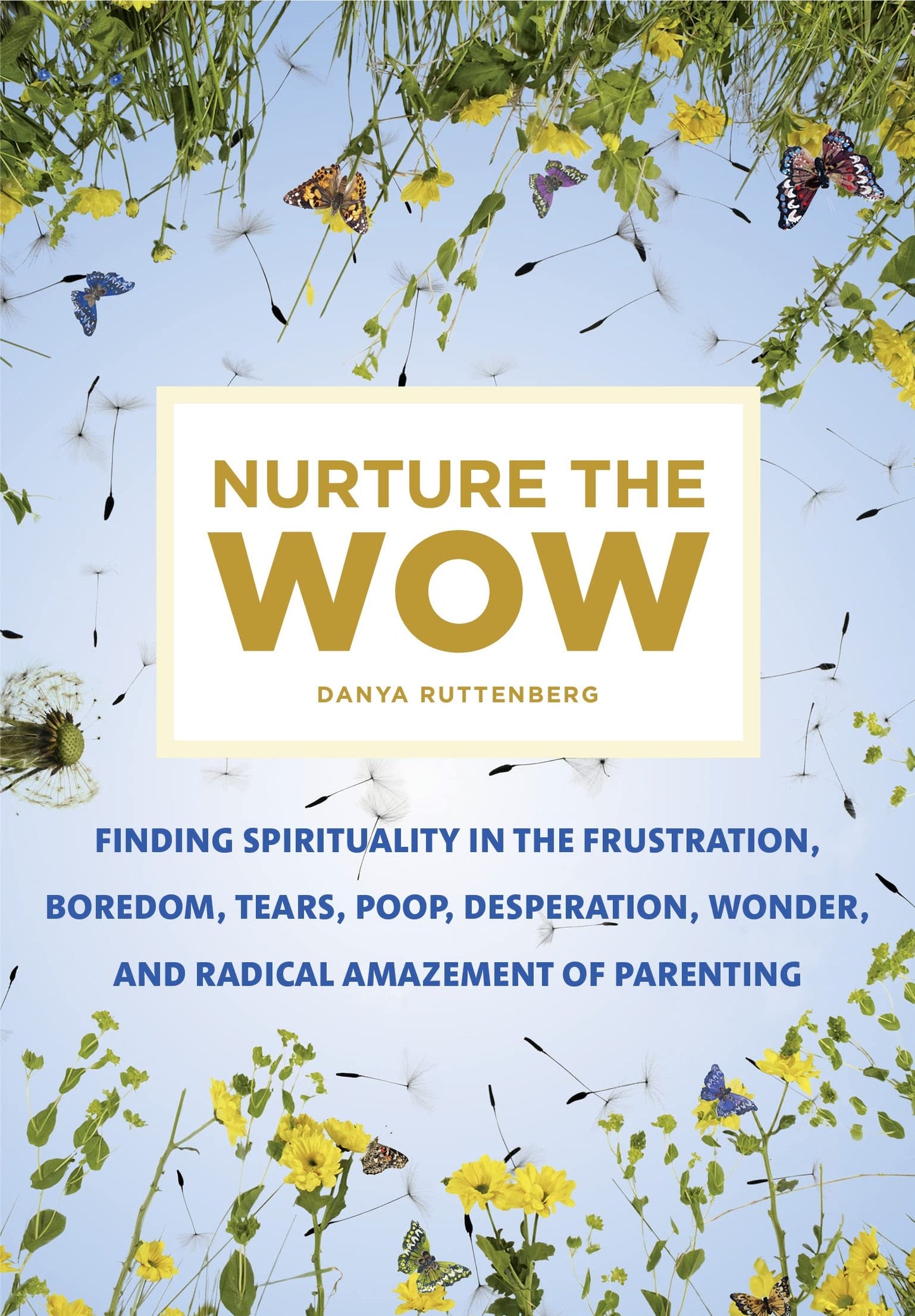 Nurture the Wow: Finding Spirituality in the Frustration, Boredom, Tears, Poop, Desperation, Wonder, and Radical Amazement of Parenting - 5734