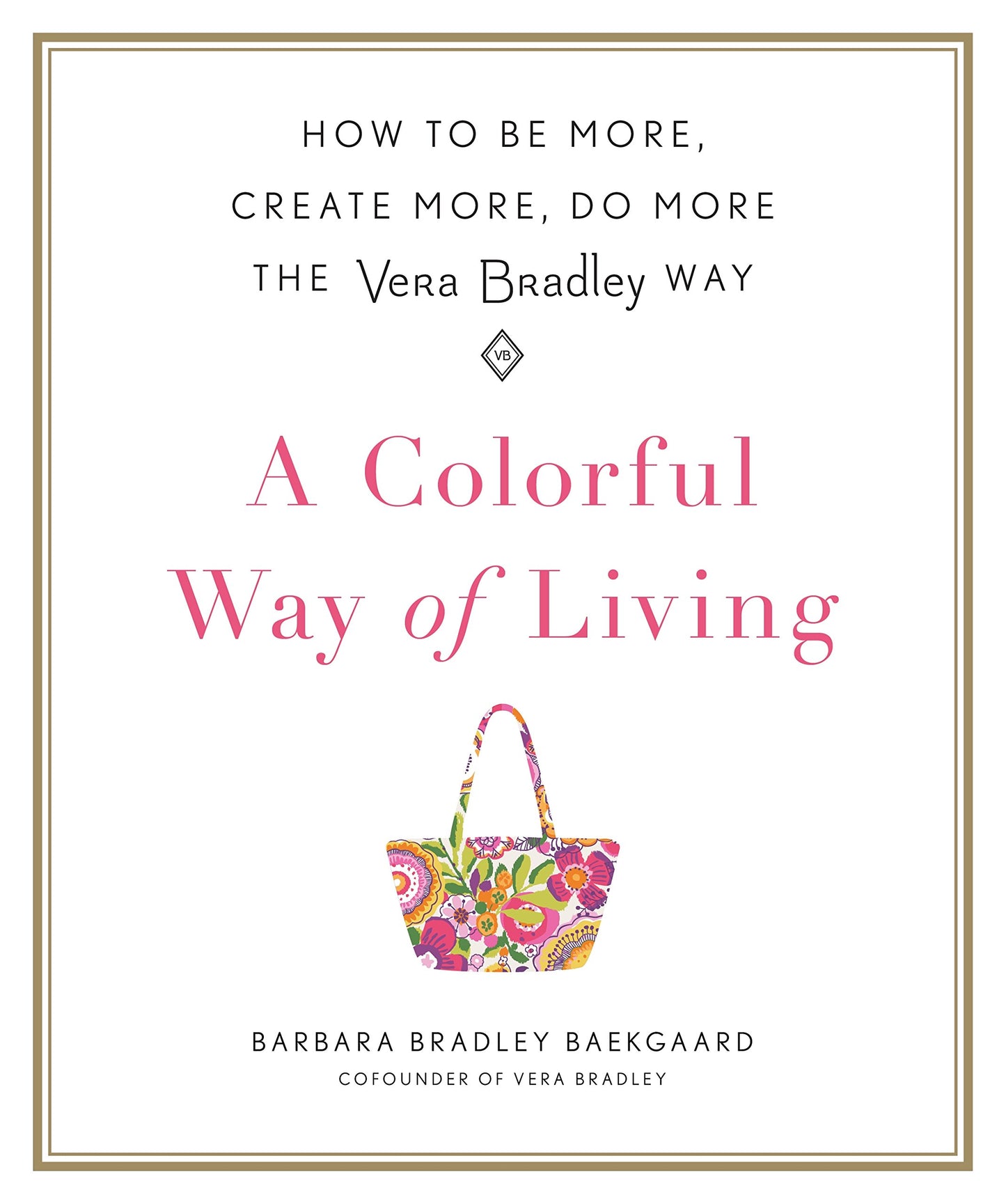 A Colorful Way of Living: How to Be More, Create More, Do More the Vera Bradley Way
