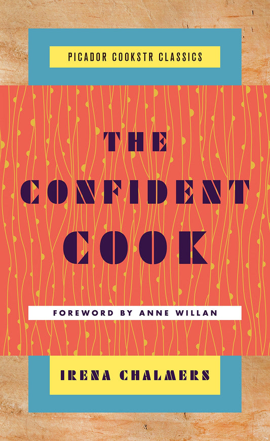 The Confident Cook: Basic Recipes and How to Build on Them (Picador Cookstr Classics)