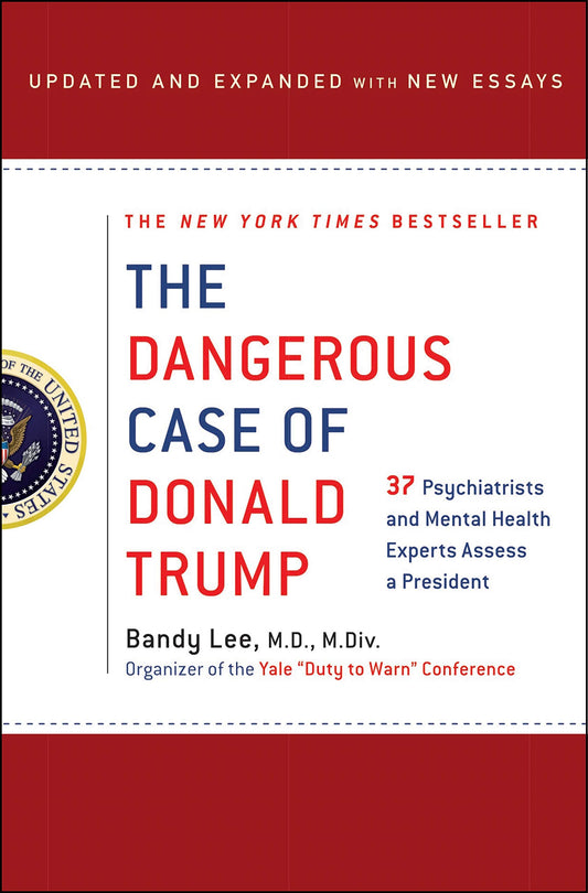 The Dangerous Case of Donald Trump: 37 Psychiatrists and Mental Health Experts Assess a President - Updated and Expanded with New Essays - 9433