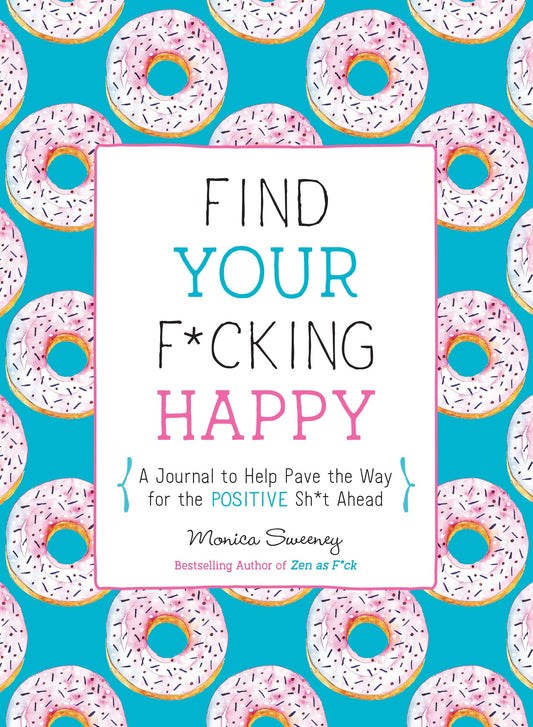 Find Your F*cking Happy: A Journal to Help Pave the Way for Positive Sh*t Ahead (Zen as F*ck Journals) - 3226