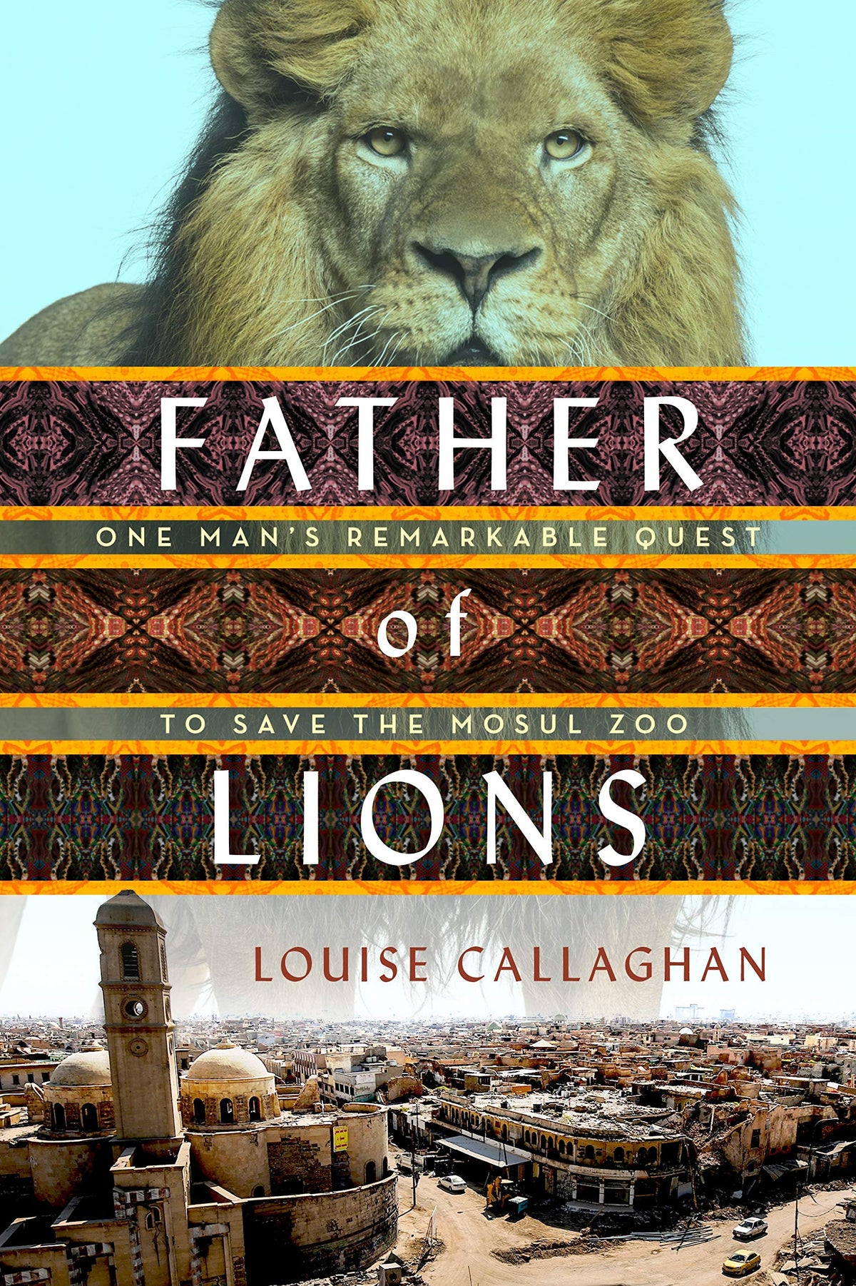 Father of Lions: One Man's Remarkable Quest to Save Mosul's Zoo