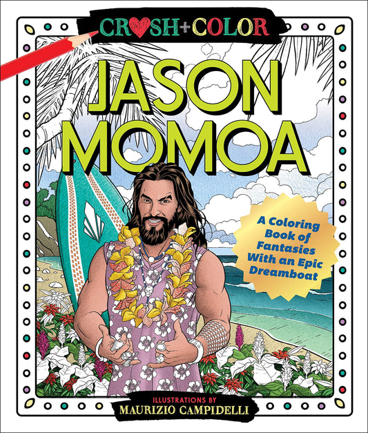 Crush and Color: Jason Momoa: A Coloring Book of Fantasies With an Epic Dreamboat (Crush + Color) - 5738