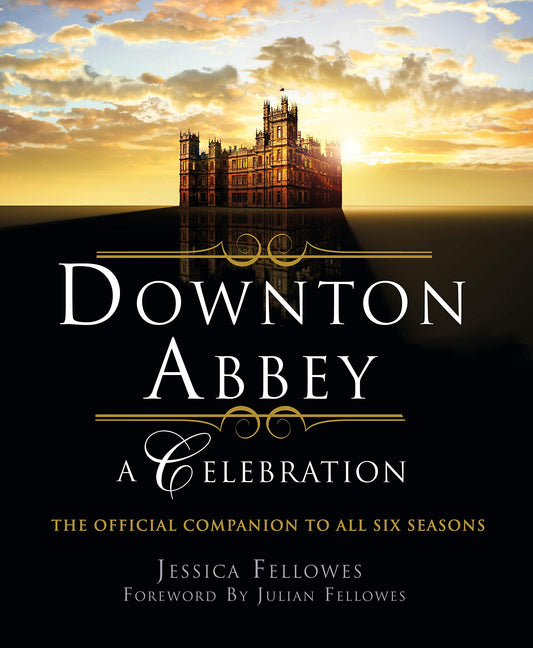Downton Abbey - A Celebration: The Official Companion to All Six Seasons (The World of Downton Abbey) - 9531