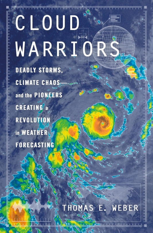 Cloud Warriors: Deadly Storms, Climate Chaos―and the Pioneers Creating a Revolution in Weather Forecasting
