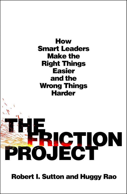 The Friction Project: How Smart Leaders Make the Right Things Easier and the Wrong Things Harder - 8787