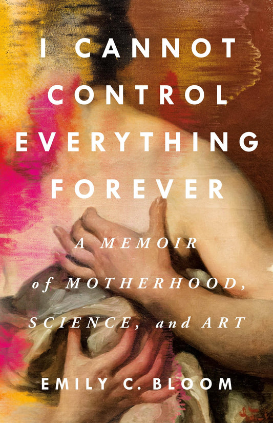 I Cannot Control Everything Forever: A Memoir of Motherhood, Science, and Art - 6684