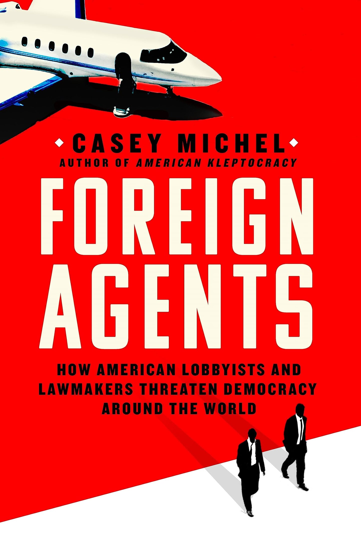 Foreign Agents: How American Lobbyists and Lawmakers Threaten Democracy Around the World - 2318