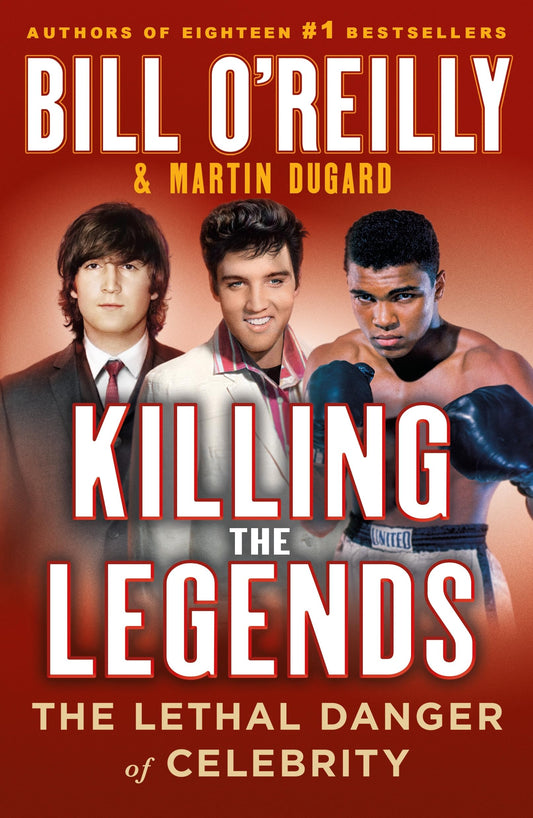 Killing the Legends: The Lethal Danger of Celebrity (Bill O'Reilly's Killing Series)