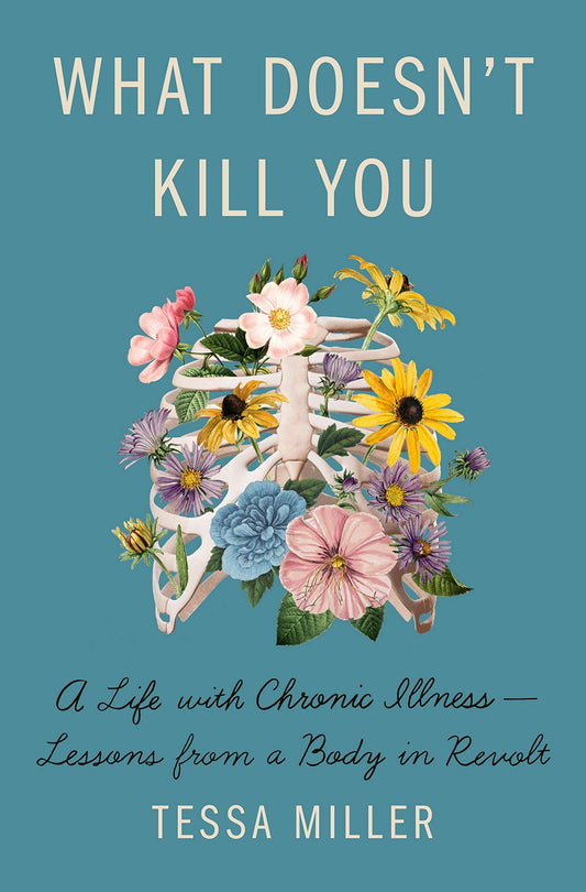 What Doesn't Kill You: A Life with Chronic Illness - Lessons from a Body in Revolt - 8558