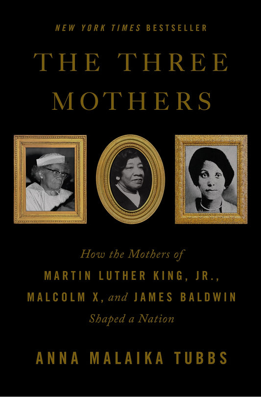 The Three Mothers: How the Mothers of Martin Luther King, Jr., Malcolm X, and James Baldwin Shaped a Nation - 5059