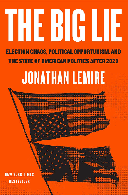 The Big Lie: Election Chaos, Political Opportunism, and the State of American Politics After 2020 - 4454
