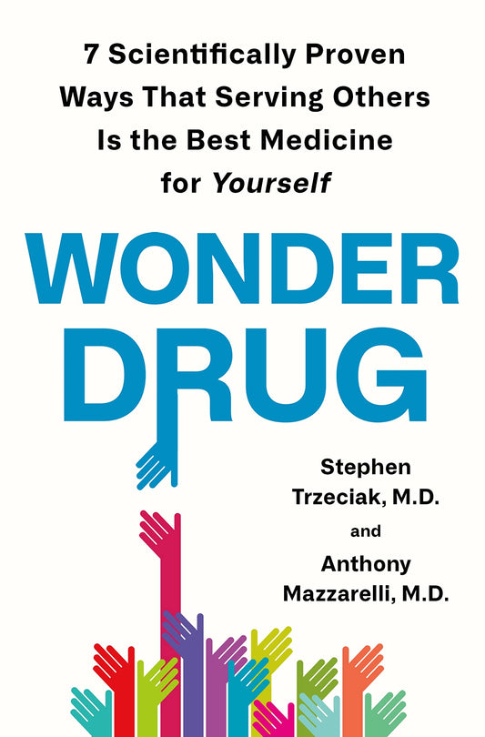 Wonder Drug: 7 Scientifically Proven Ways That Serving Others Is the Best Medicine for Yourself - 337