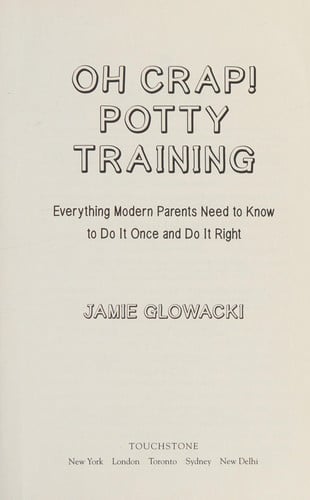 Oh Crap! Potty Training Everything Modern Parents Need to Know to Do It Once and Do It Right