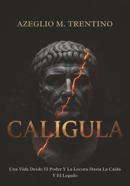 Caligula: Una Vida Desde El Poder Y La Locura Hasta La Caída Y El Legado (Historia Antigua) (Spanish Edition)