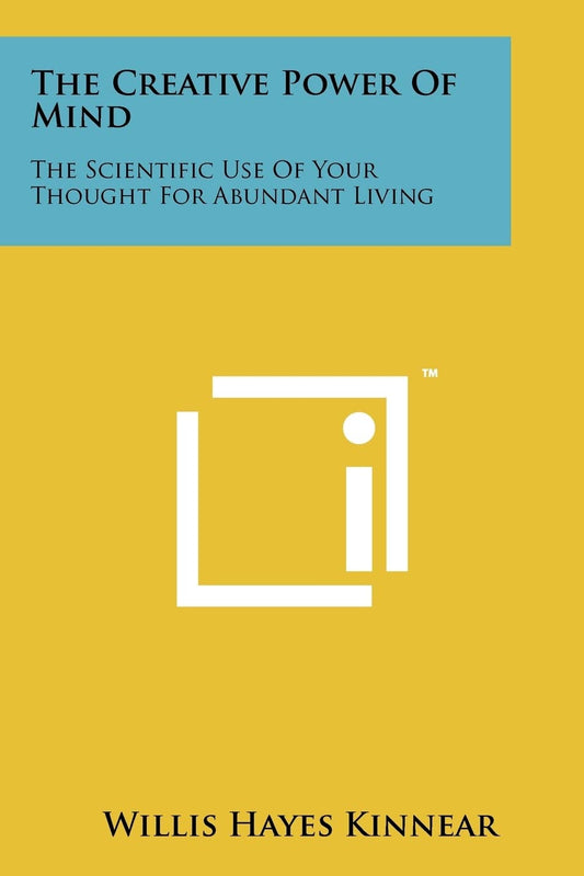 The Creative Power Of Mind: The Scientific Use Of Your Thought For Abundant Living