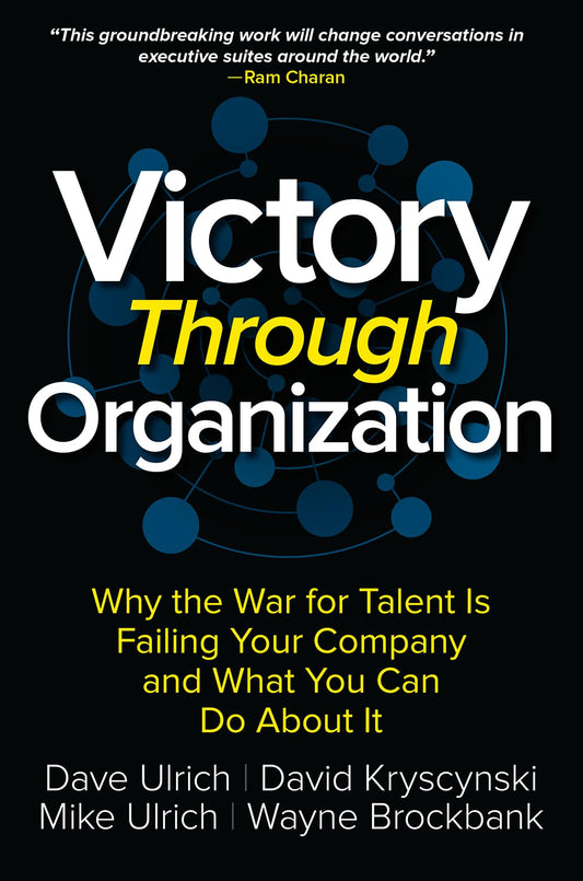 Victory Through Organization: Why the War for Talent is Failing Your Company and What You Can Do About It - 4061