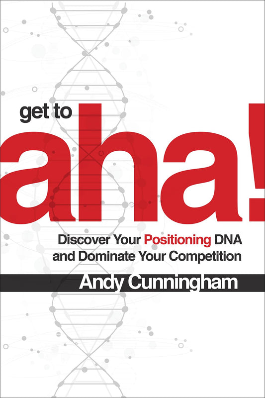 Get to Aha!: Discover Your Positioning DNA and Dominate Your Competition - 6454