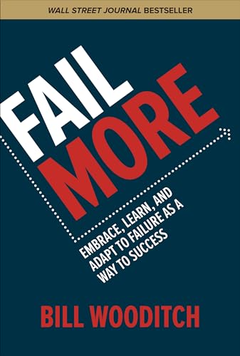 Fail More: Embrace, Learn, and Adapt to Failure As a Way to Success