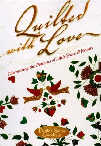 Quilted with Love Discovering the Patterns of Life's Grace and Beauty