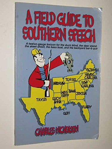 A field guide to Southern speech: a twelve-gauge lexicon for the duck blind, the deer stand, the skeet shoot, the bass boat, and the backyard barbecue